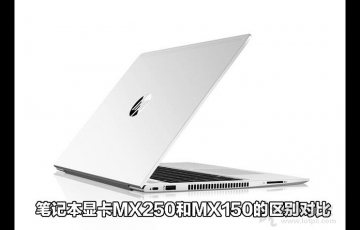 筆記本顯卡MX250和MX150的區別對比，MX250顯卡相比MX150性能提升多少？